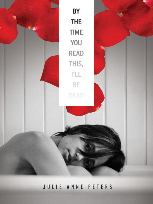 Title details for By the Time You Read This, I'll Be Dead by Julie Anne Peters - Available